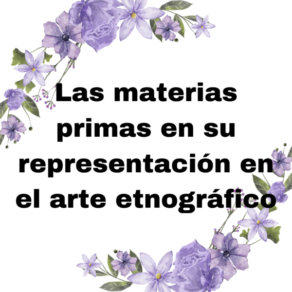 Las materias primas en su representación en el arte etnográfico